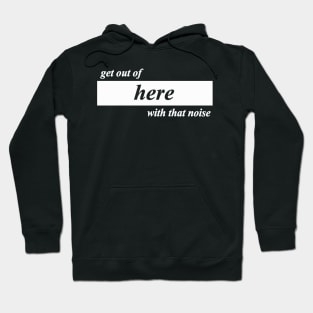 get out of here with that noise Hoodie